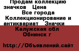 Продам коллекцию значков › Цена ­ -------- - Все города Коллекционирование и антиквариат » Значки   . Калужская обл.,Обнинск г.